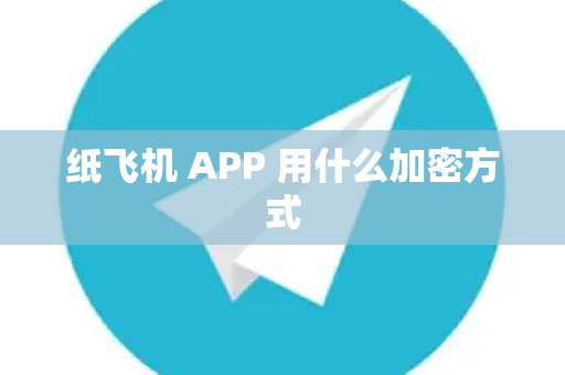 纸飞机 APP 用什么加密方式