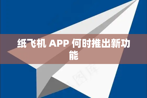 纸飞机 APP 何时推出新功能
