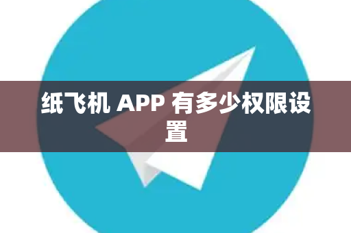 纸飞机 APP 有多少权限设置