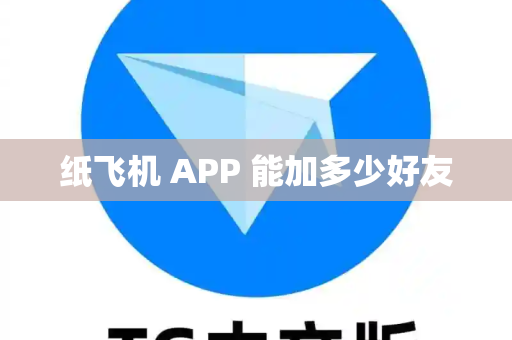 纸飞机 APP 能加多少好友